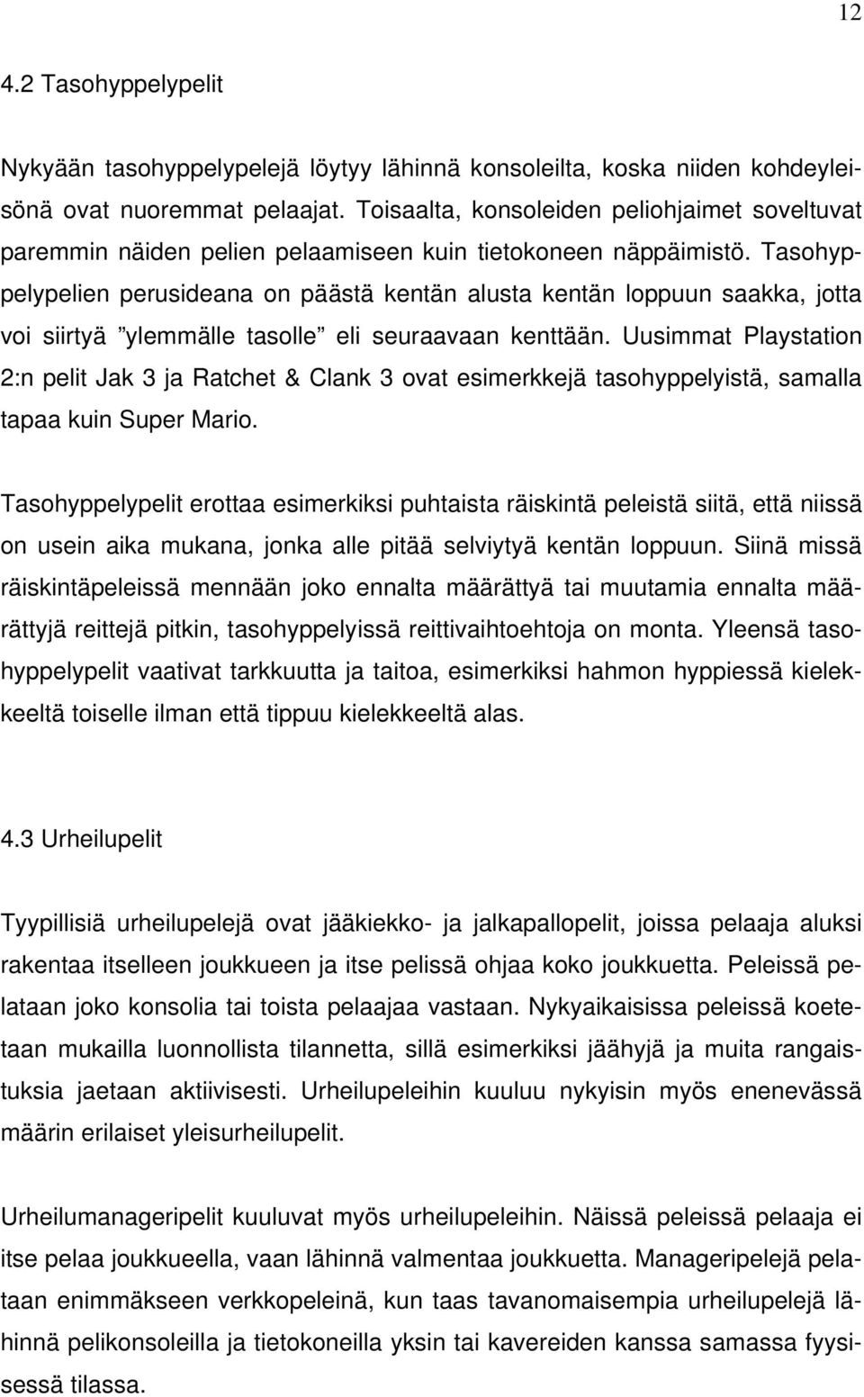 Tasohyppelypelien perusideana on päästä kentän alusta kentän loppuun saakka, jotta voi siirtyä ylemmälle tasolle eli seuraavaan kenttään.