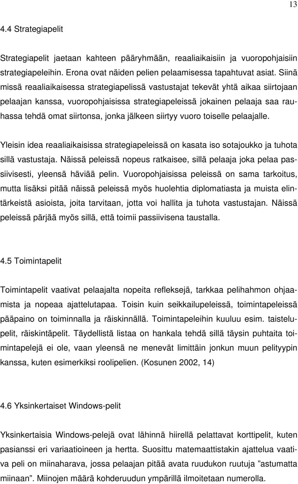 jälkeen siirtyy vuoro toiselle pelaajalle. Yleisin idea reaaliaikaisissa strategiapeleissä on kasata iso sotajoukko ja tuhota sillä vastustaja.