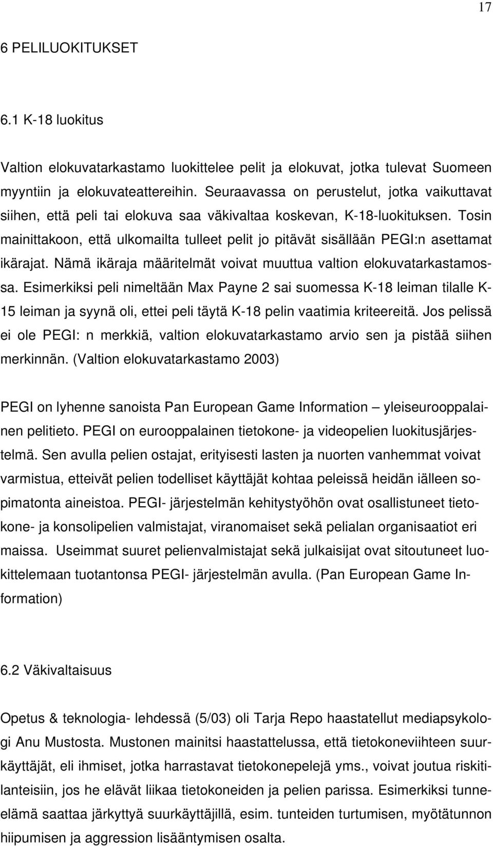 Tosin mainittakoon, että ulkomailta tulleet pelit jo pitävät sisällään PEGI:n asettamat ikärajat. Nämä ikäraja määritelmät voivat muuttua valtion elokuvatarkastamossa.