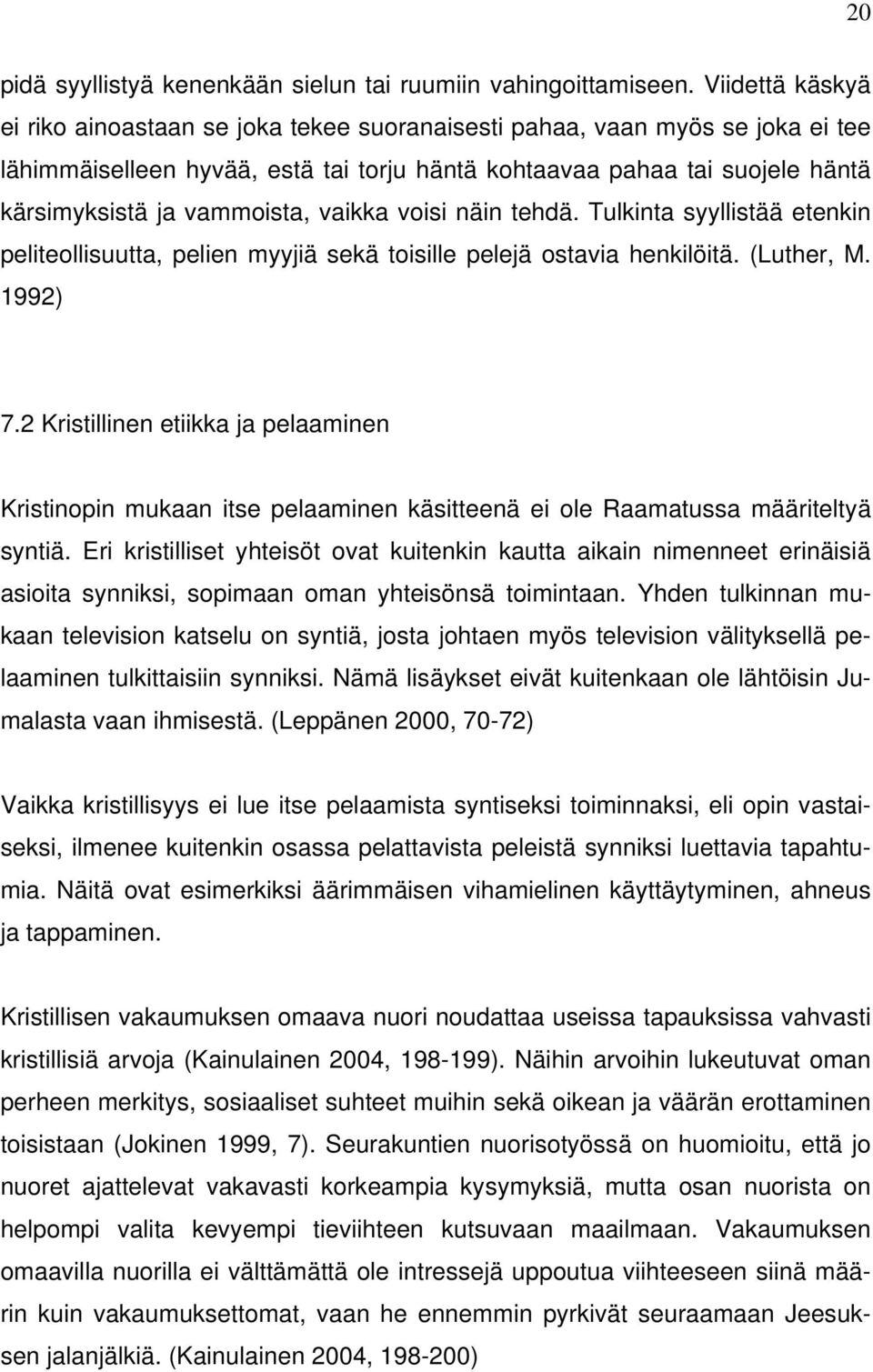 vammoista, vaikka voisi näin tehdä. Tulkinta syyllistää etenkin peliteollisuutta, pelien myyjiä sekä toisille pelejä ostavia henkilöitä. (Luther, M. 1992) 7.