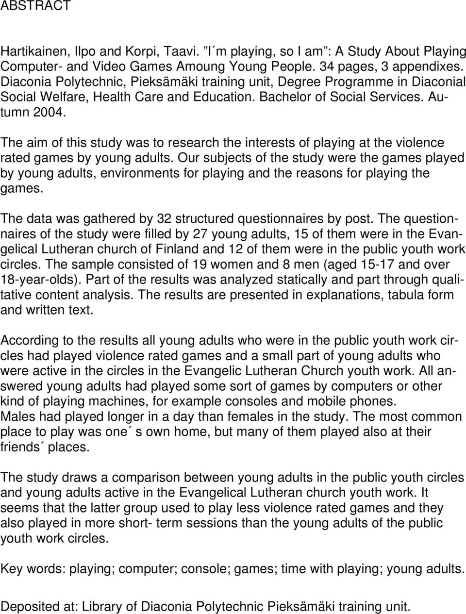 The aim of this study was to research the interests of playing at the violence rated games by young adults.