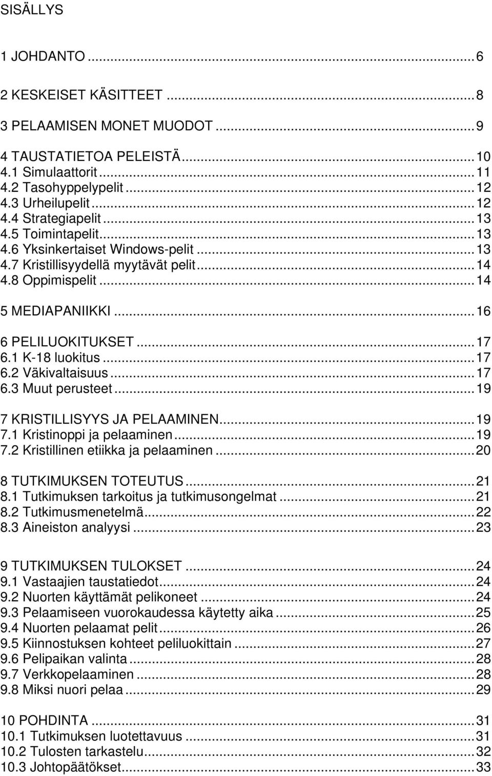 ..17 6.3 Muut perusteet...19 7 KRISTILLISYYS JA PELAAMINEN...19 7.1 Kristinoppi ja pelaaminen...19 7.2 Kristillinen etiikka ja pelaaminen...20 8 TUTKIMUKSEN TOTEUTUS...21 8.