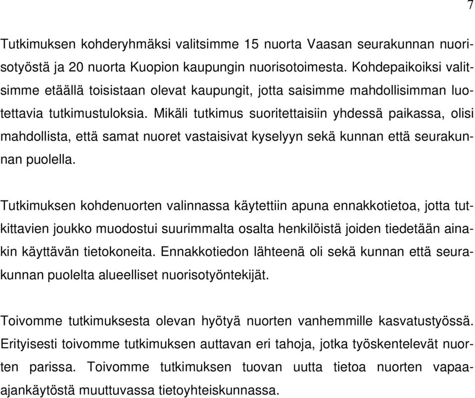 Mikäli tutkimus suoritettaisiin yhdessä paikassa, olisi mahdollista, että samat nuoret vastaisivat kyselyyn sekä kunnan että seurakunnan puolella.