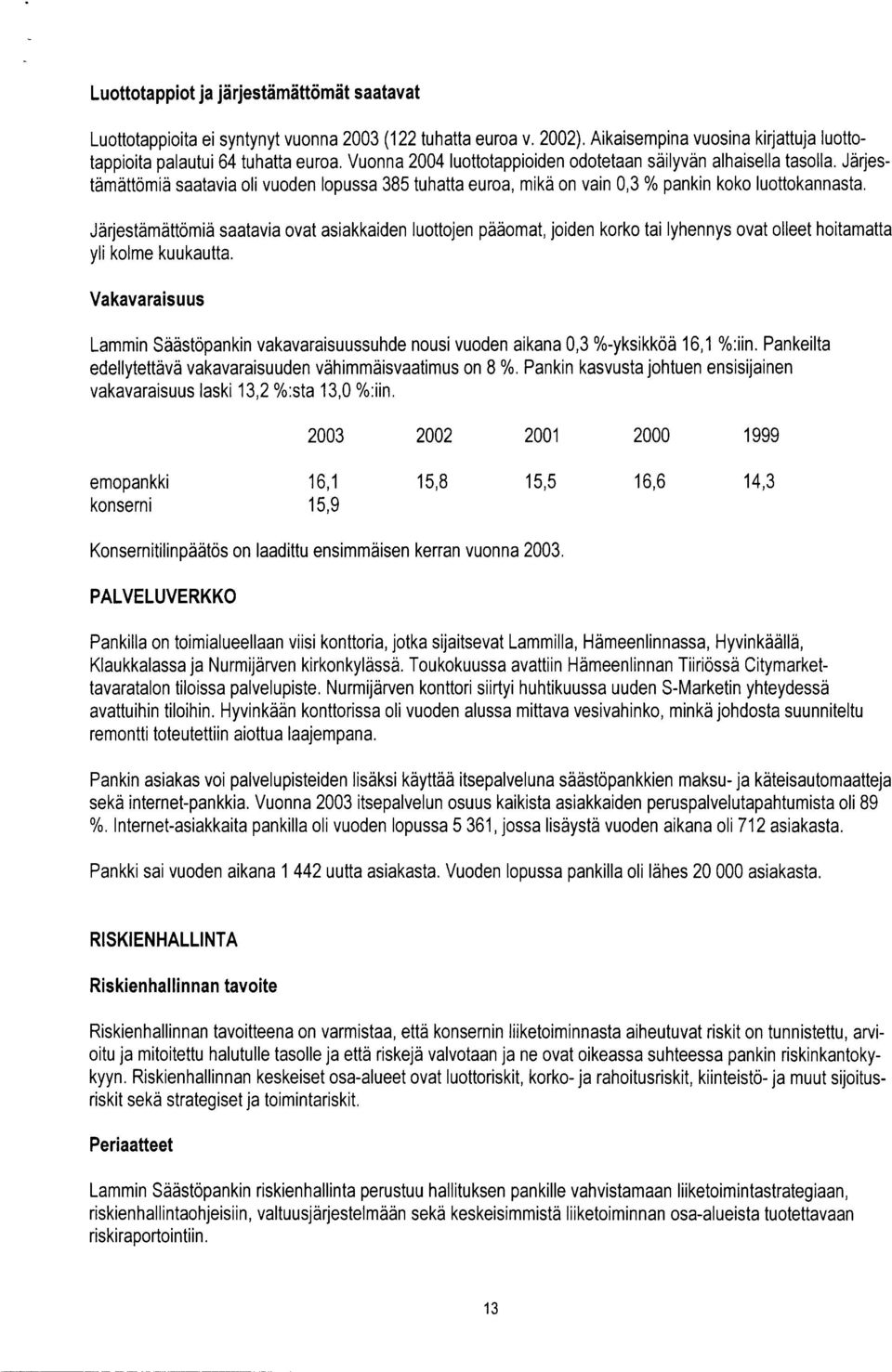 Järjestämättömiä saatavia ovat asiakkaiden luottojen pääomat, joiden korko tai lyhennys ovat olleet hoitamatta yli kolme kuukautta.