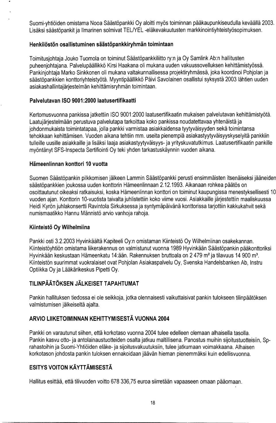 Henkilöstön osallistuminen säästöpankkiryhmän toimintaan Toimitusjohtaja Jouko Tuomola on toiminut Säästöpankkiliitto ry:n ja Oy Samlink Ab:n hallitusten puheenjohtajana.