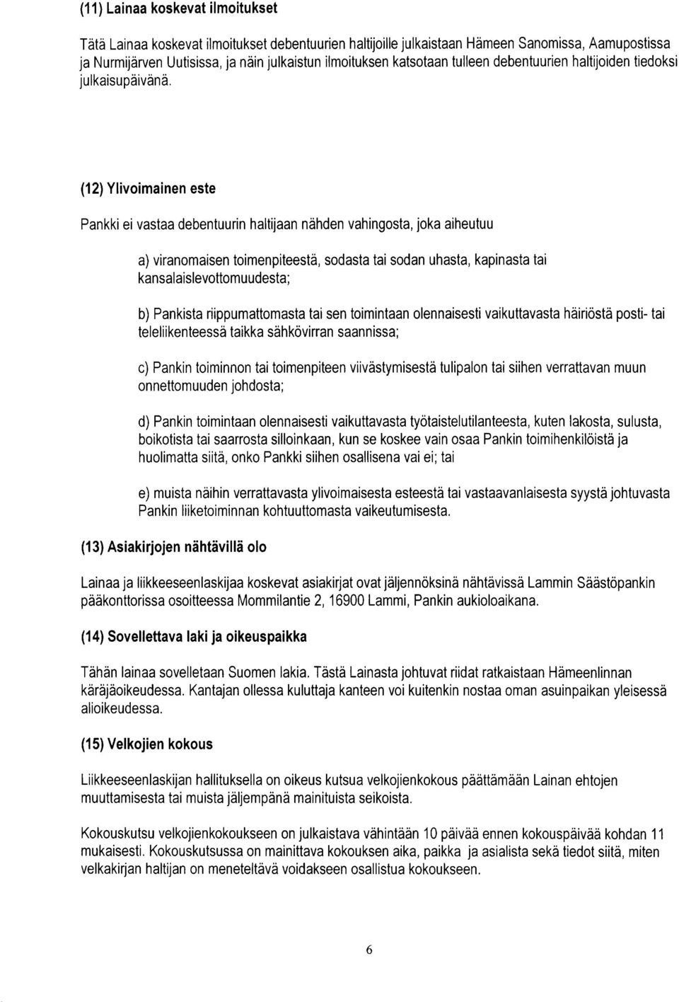 (12) Ylivoimainen este Pankki ei vastaa debentuurin haltijaan nähden vahingosta, joka aiheutuu a) viranomaisen toimenpiteestä, sodasta tai sodan uhasta, kapinasta tai kansalaislevottomuudesta; b)