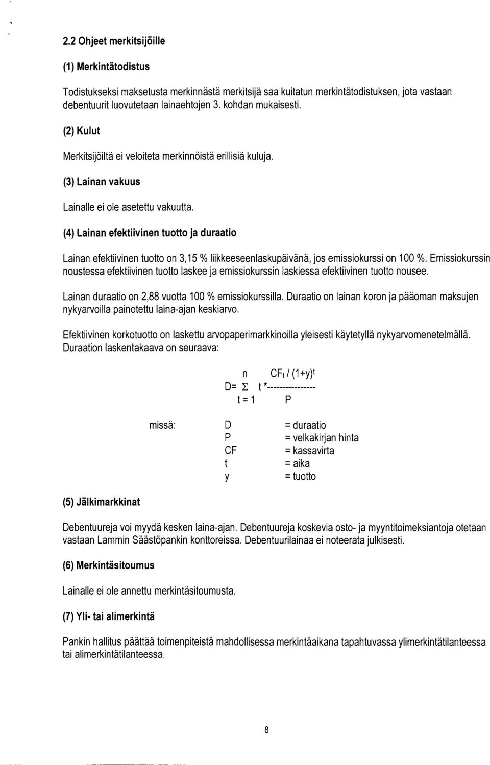 (4) Lainan efektiivinen tuotto ja duraatio Lainan efektiivinen tuotto on 3,15 % liikkeeseenlaskupäivänä, jos emissiokurssi on 100 %.