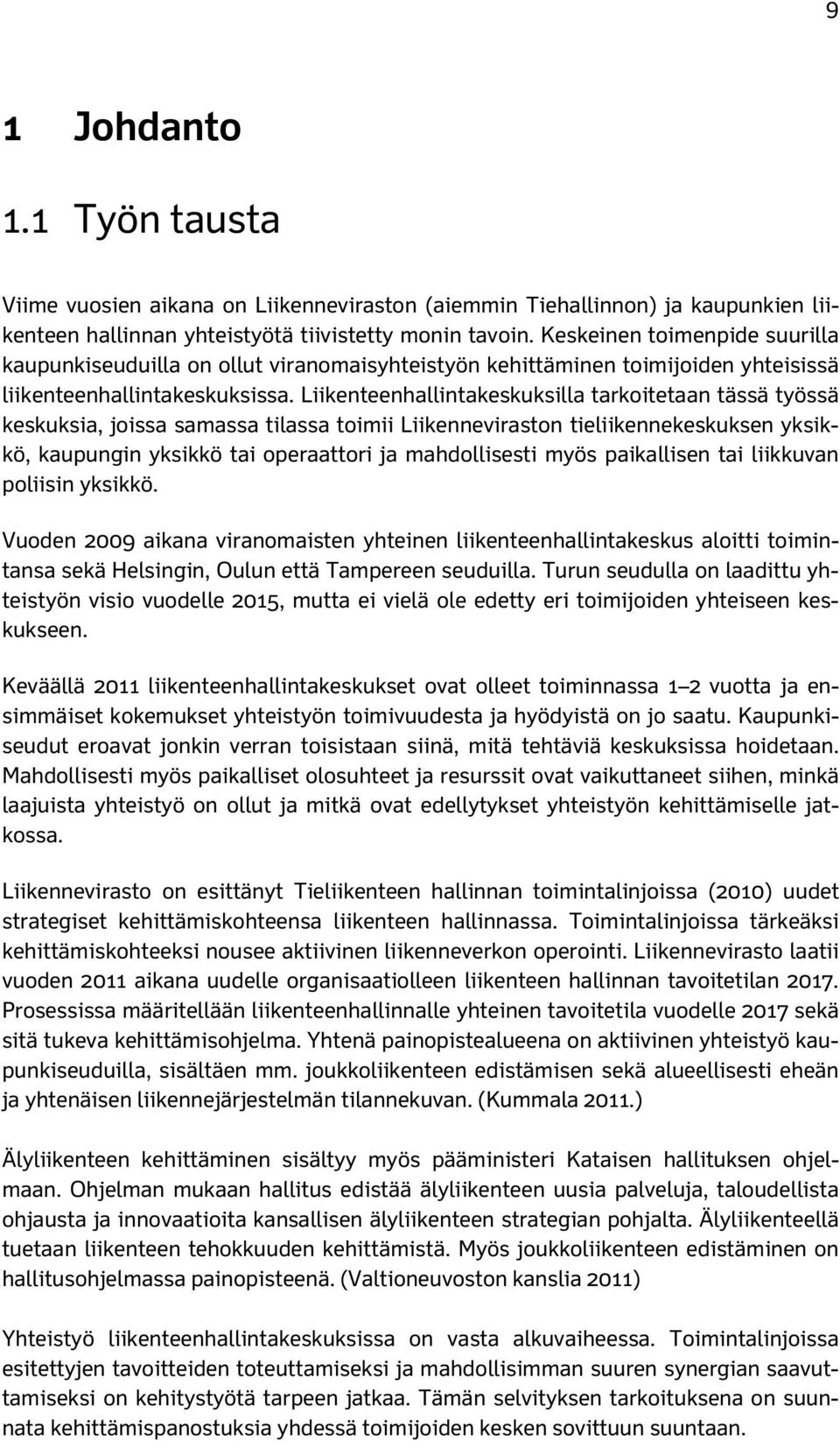 Liikenteenhallintakeskuksilla tarkoitetaan tässä työssä keskuksia, joissa samassa tilassa toimii Liikenneviraston tieliikennekeskuksen yksikkö, kaupungin yksikkö tai operaattori ja mahdollisesti myös