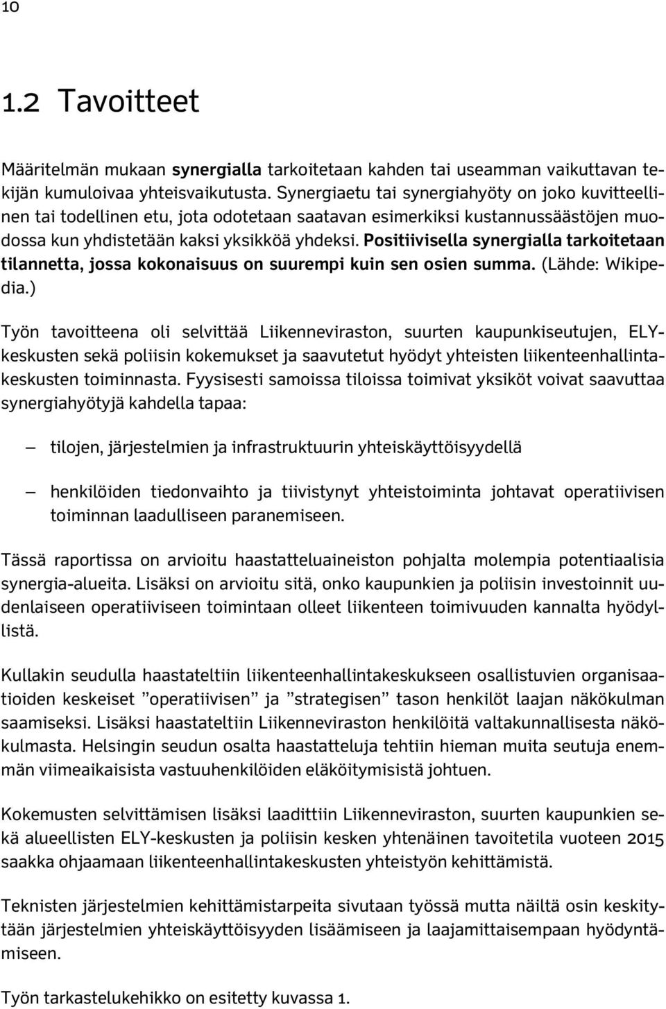 Positiivisella synergialla tarkoitetaan tilannetta, jossa kokonaisuus on suurempi kuin sen osien summa. (Lähde: Wikipedia.