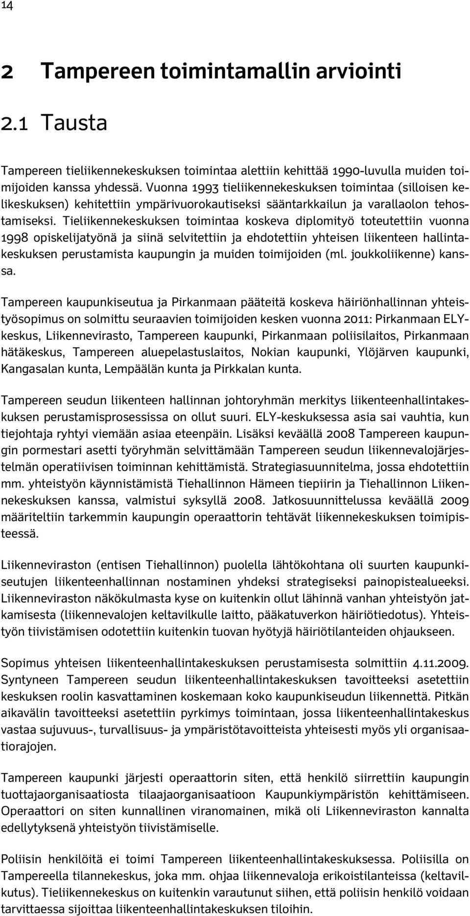 Tieliikennekeskuksen toimintaa koskeva diplomityö toteutettiin vuonna 1998 opiskelijatyönä ja siinä selvitettiin ja ehdotettiin yhteisen liikenteen hallintakeskuksen perustamista kaupungin ja muiden