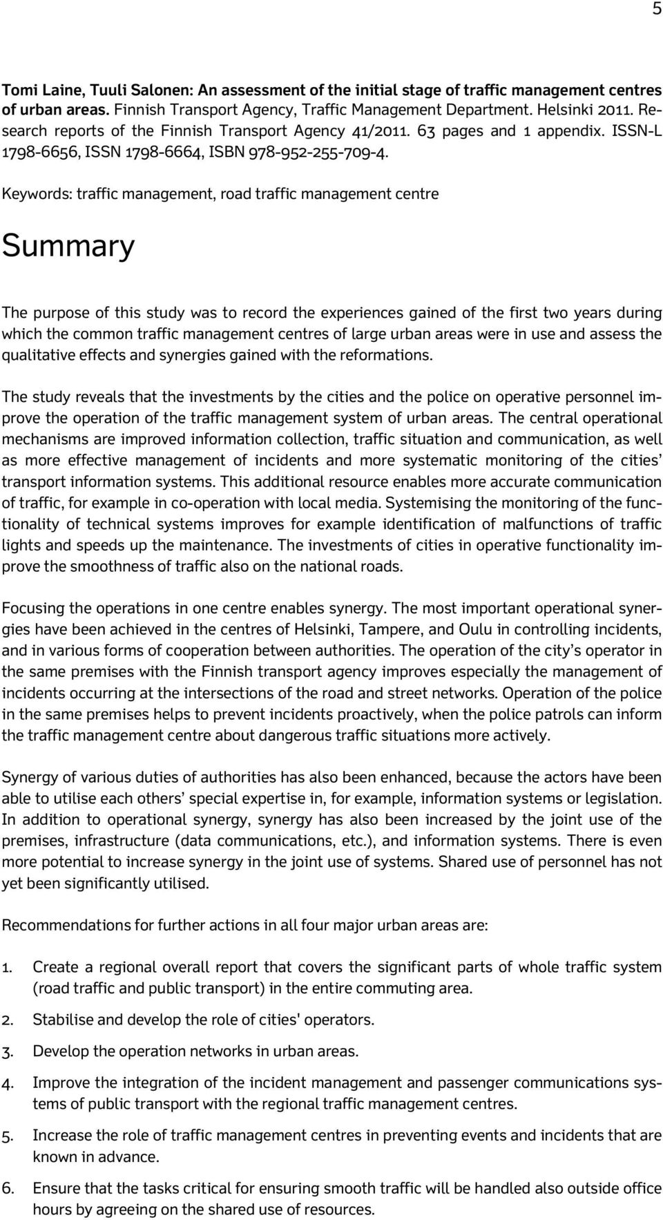 Keywords: traffic management, road traffic management centre Summary The purpose of this study was to record the experiences gained of the first two years during which the common traffic management