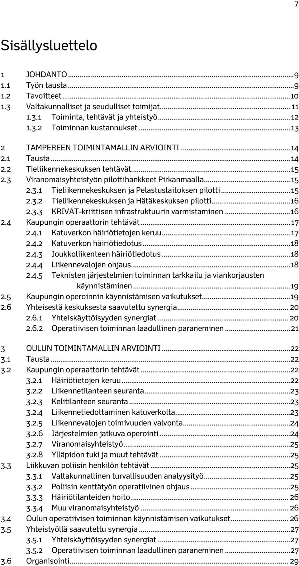 .. 15 2.3.2 Tieliikennekeskuksen ja Hätäkeskuksen pilotti... 16 2.3.3 KRIVAT-kriittisen infrastruktuurin varmistaminen... 16 2.4 Kaupungin operaattorin tehtävät... 17 2.4.1 Katuverkon häiriötietojen keruu.