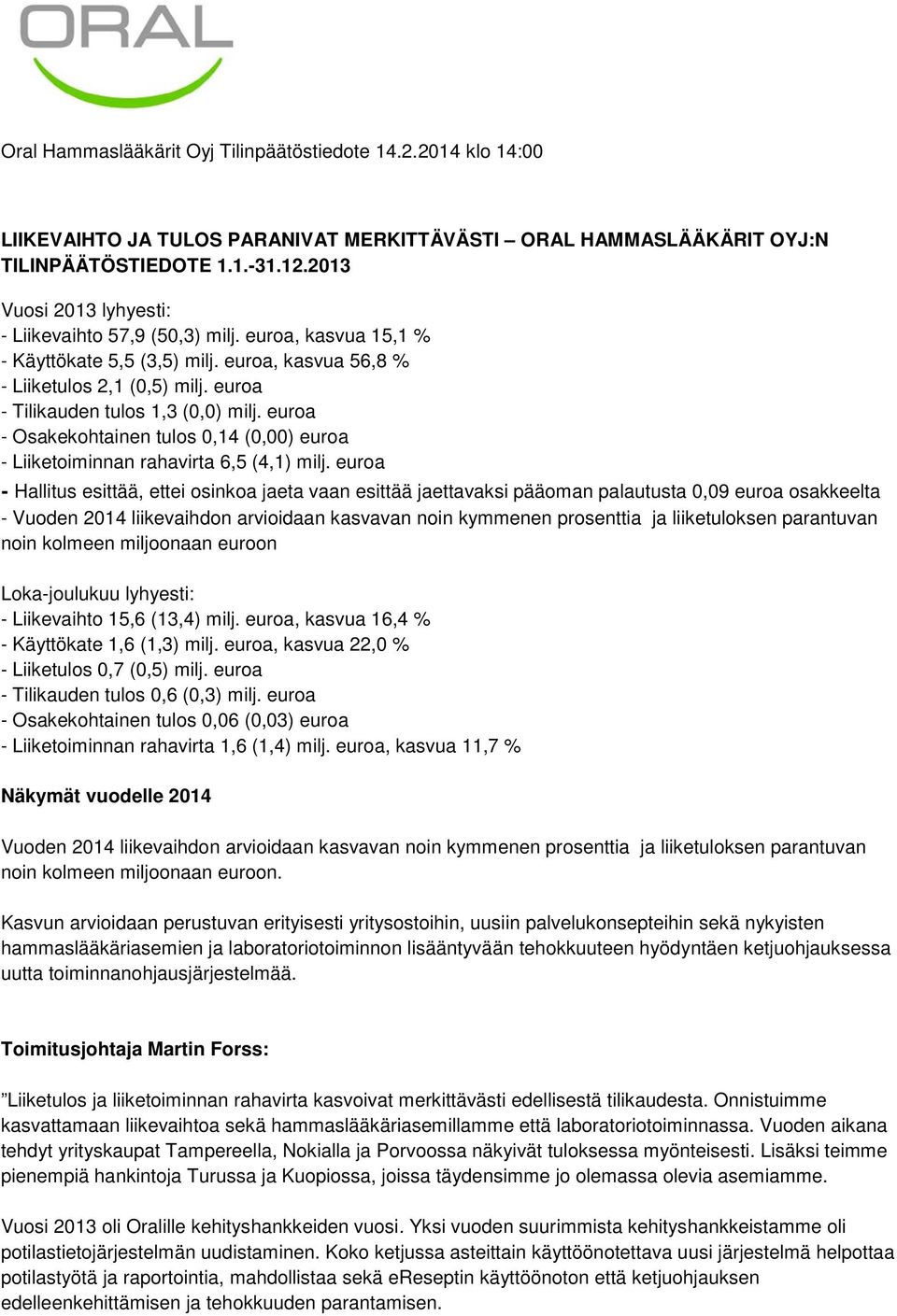 euroa - Osakekohtainen tulos 0,14 (0,00) euroa - Liiketoiminnan rahavirta 6,5 (4,1) milj.