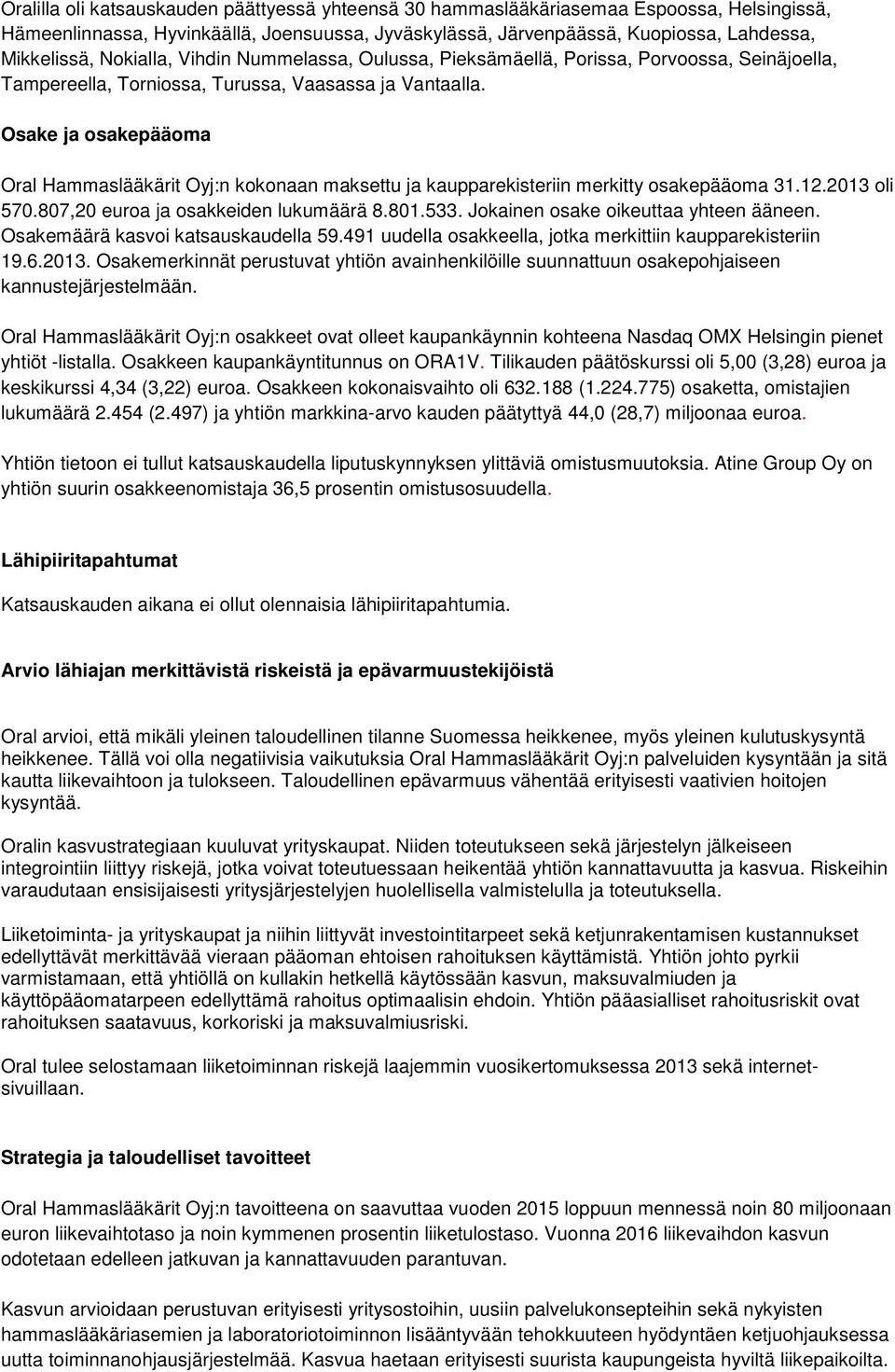 Osake ja osakepääoma Oral Hammaslääkärit Oyj:n kokonaan maksettu ja kaupparekisteriin merkitty osakepääoma 31.12.2013 oli 570.807,20 euroa ja osakkeiden lukumäärä 8.801.533.