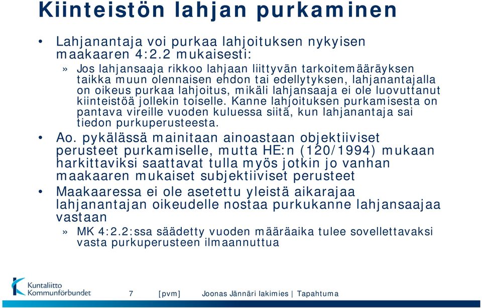 luovuttanut kiinteistöä jollekin toiselle. Kanne lahjoituksen purkamisesta on pantava vireille vuoden kuluessa siitä, kun lahjanantaja sai tiedon purkuperusteesta. Ao.