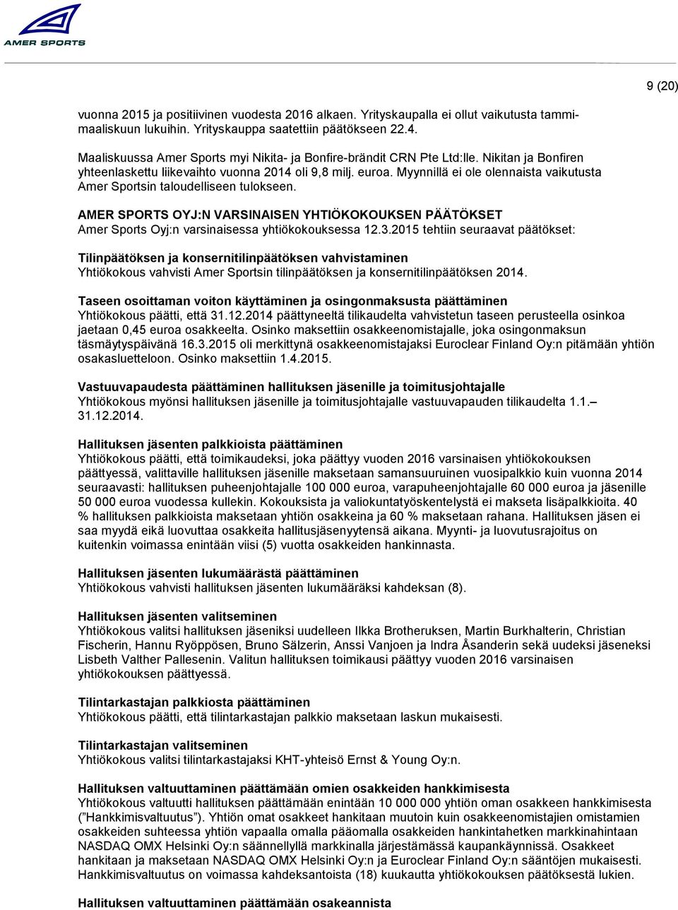 Myynnillä ei ole olennaista vaikutusta Amer Sportsin taloudelliseen tulokseen. AMER SPORTS OYJ:N VARSINAISEN YHTIÖKOKOUKSEN PÄÄTÖKSET Amer Sports Oyj:n varsinaisessa yhtiökokouksessa 12.3.