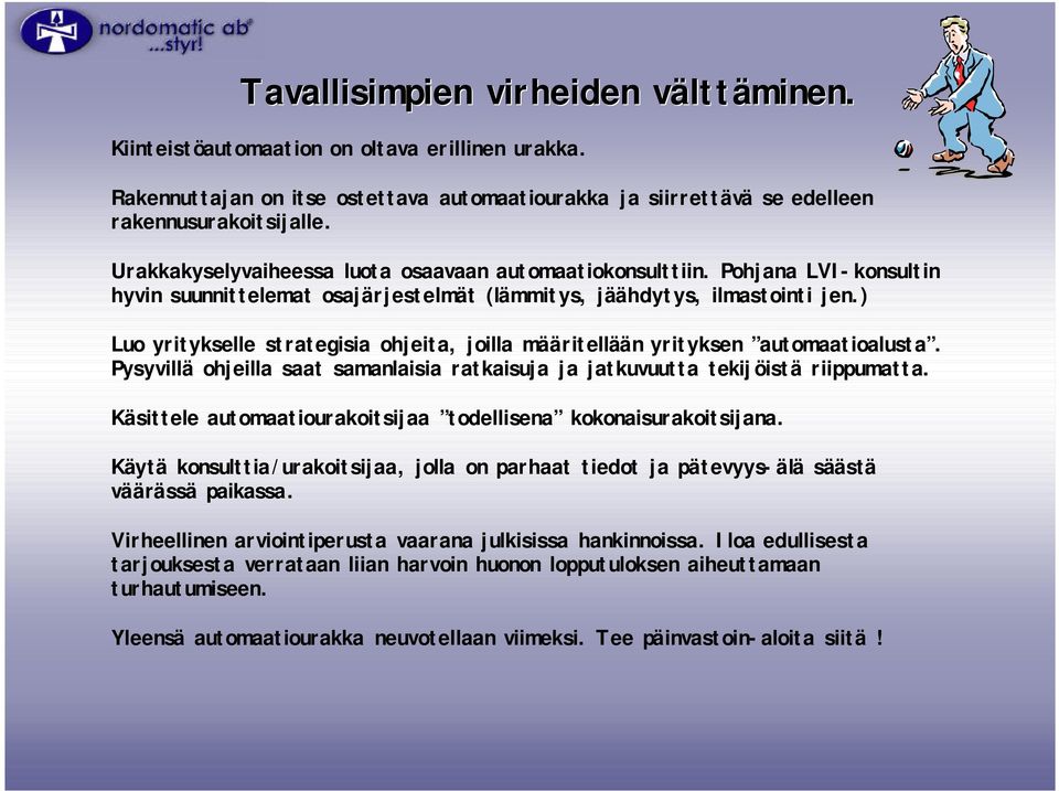 ) Luo yritykselle strategisia ohjeita, joilla määritellään yrityksen automaatioalusta. Pysyvillä ohjeilla saat samanlaisia ratkaisuja ja jatkuvuutta tekijöistä riippumatta.