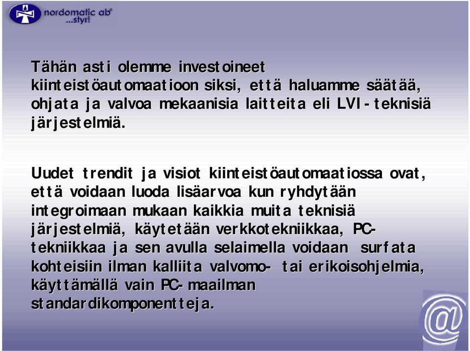 Uudet trendit ja visiot kiinteistöautomaatiossa ovat, että voidaan luoda lisäarvoa kun ryhdytää ään integroimaan mukaan kaikkia