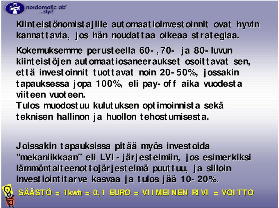 100%, eli pay-off aika vuodesta viiteen vuoteen. Tulos muodostuu kulutuksen optimoinnista sekä teknisen hallinon ja huollon tehostumisesta.