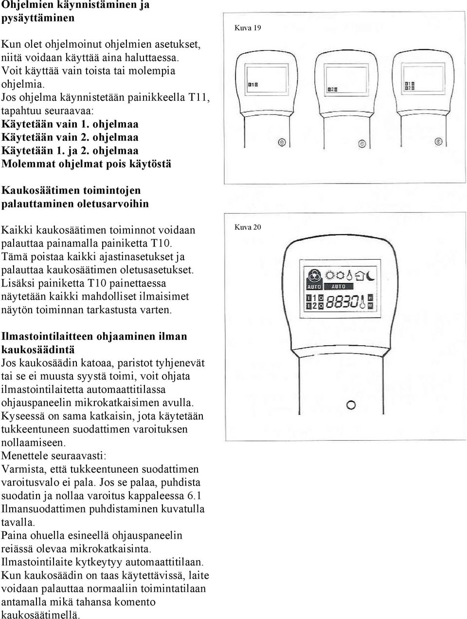 ohjelmaa Molemmat ohjelmat pois käytöstä Kuva 19 Kaukosäätimen toimintojen palauttaminen oletusarvoihin Kaikki kaukosäätimen toiminnot voidaan palauttaa painamalla painiketta T10.