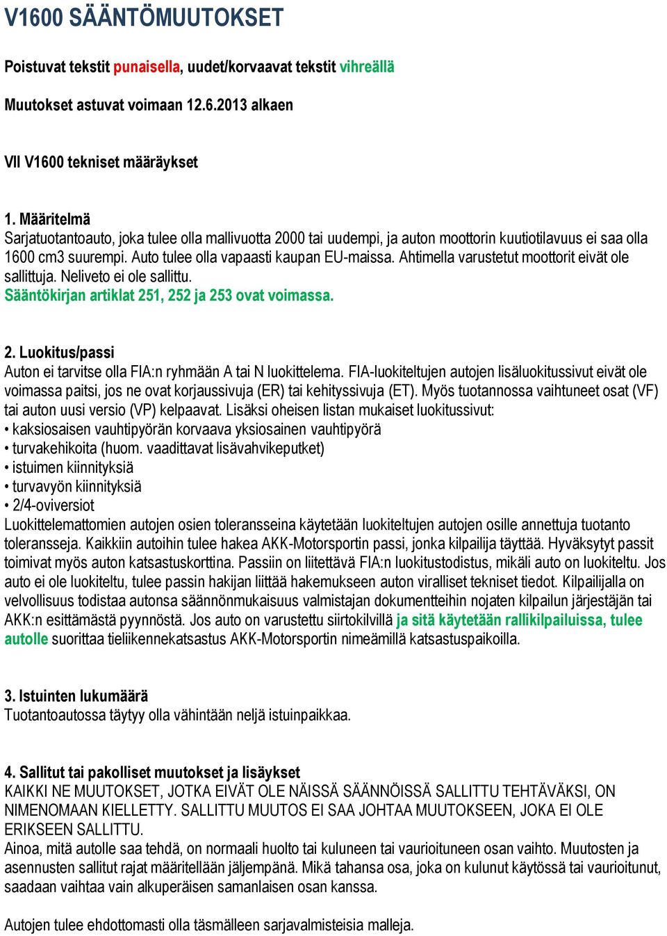 Ahtimella varustetut moottorit eivät ole sallittuja. Neliveto ei ole sallittu. Sääntökirjan artiklat 251, 252 ja 253 ovat voimassa. 2. Luokitus/passi Auton ei tarvitse olla FIA:n ryhmään A tai N luokittelema.