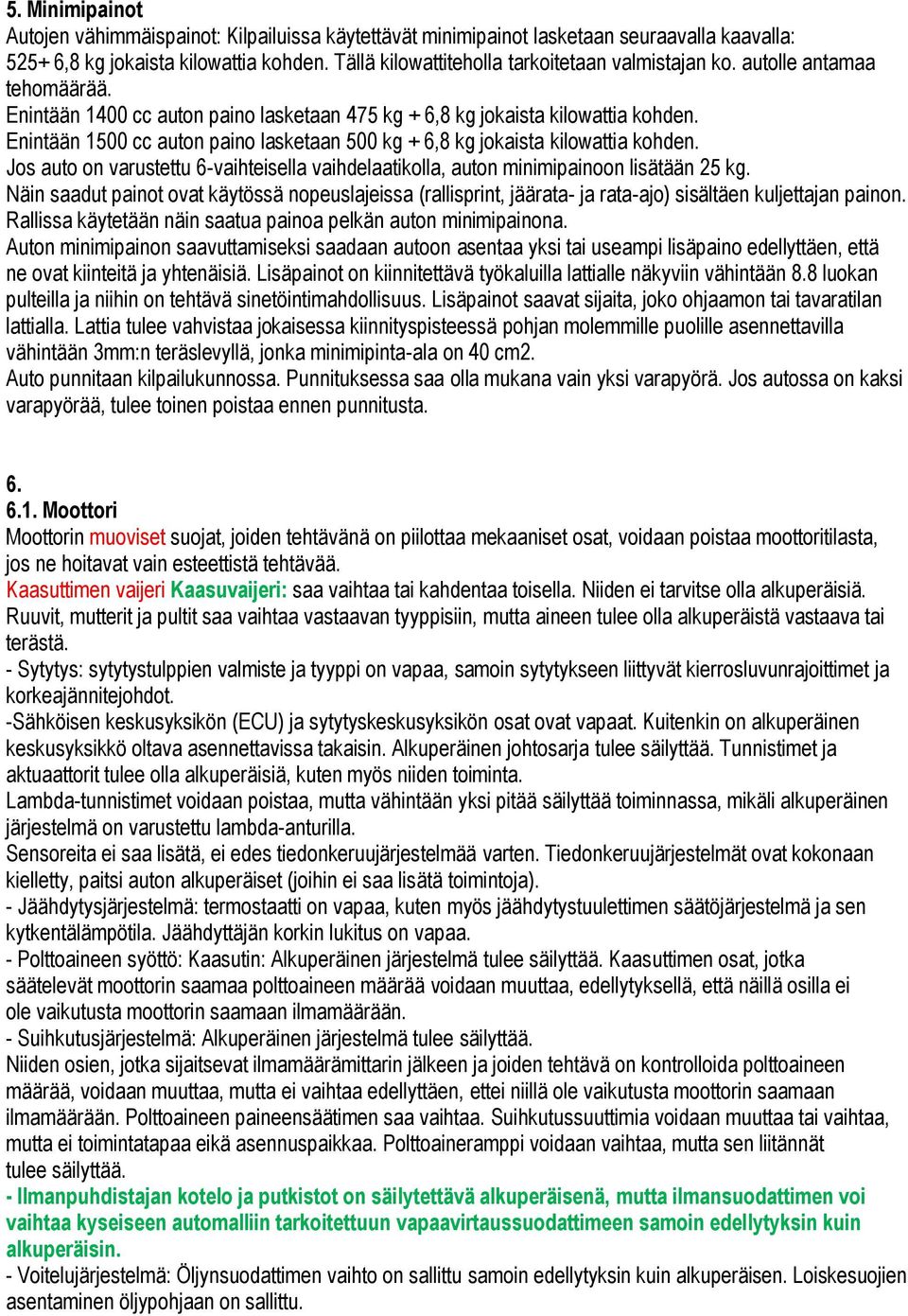 Enintään 1500 cc auton paino lasketaan 500 kg + 6,8 kg jokaista kilowattia kohden. Jos auto on varustettu 6-vaihteisella vaihdelaatikolla, auton minimipainoon lisätään 25 kg.