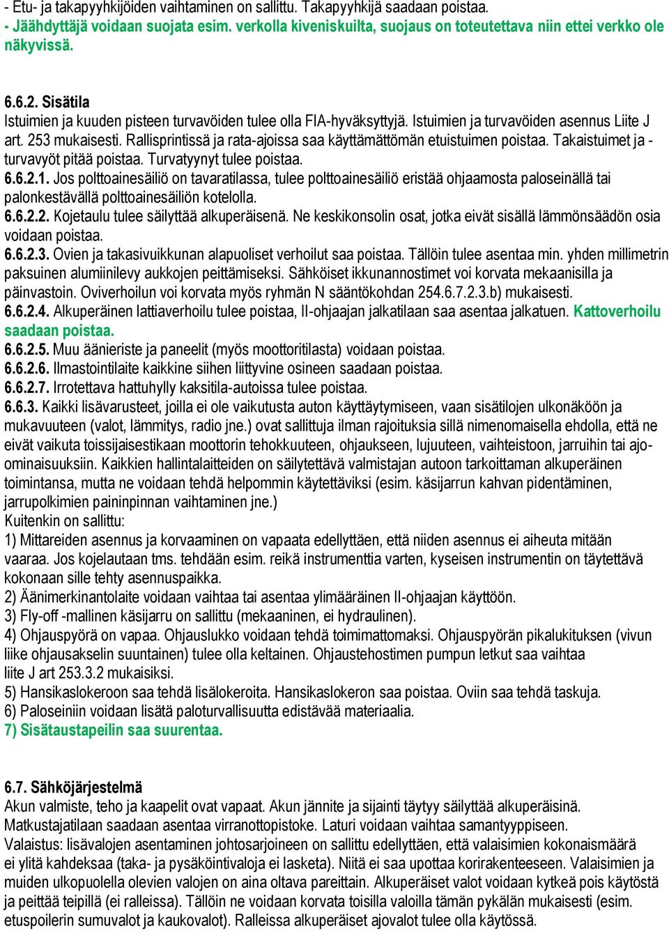 Rallisprintissä ja rata-ajoissa saa käyttämättömän etuistuimen poistaa. Takaistuimet ja - turvavyöt pitää poistaa. Turvatyynyt tulee poistaa. 6.6.2.1.