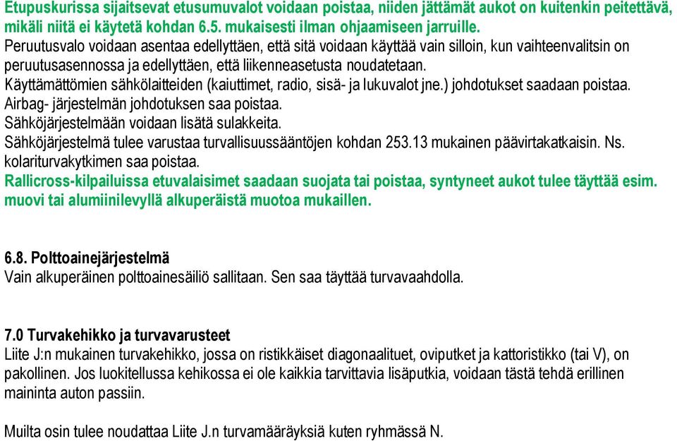 Käyttämättömien sähkölaitteiden (kaiuttimet, radio, sisä- ja lukuvalot jne.) johdotukset saadaan poistaa. Airbag- järjestelmän johdotuksen saa poistaa. Sähköjärjestelmään voidaan lisätä sulakkeita.