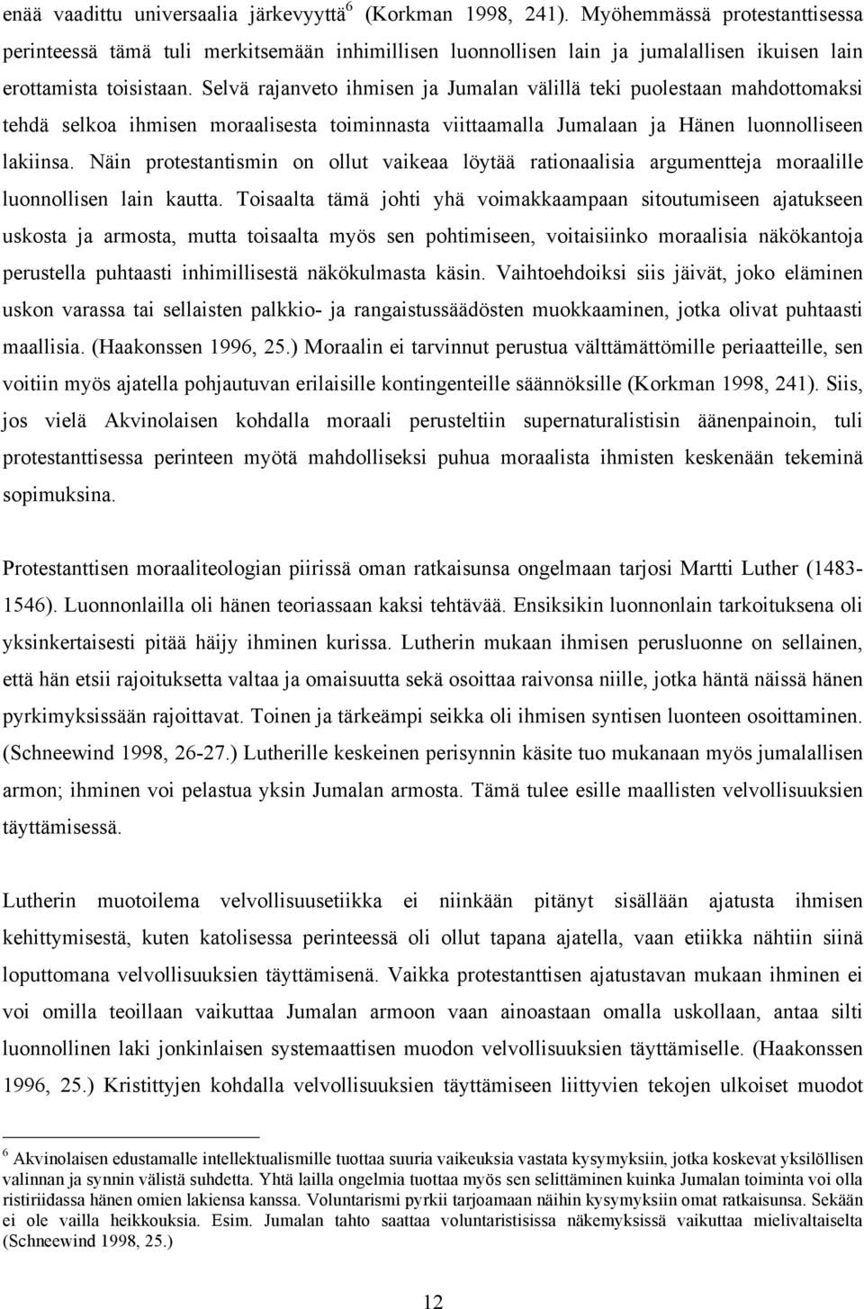 Selvä rajanveto ihmisen ja Jumalan välillä teki puolestaan mahdottomaksi tehdä selkoa ihmisen moraalisesta toiminnasta viittaamalla Jumalaan ja Hänen luonnolliseen lakiinsa.