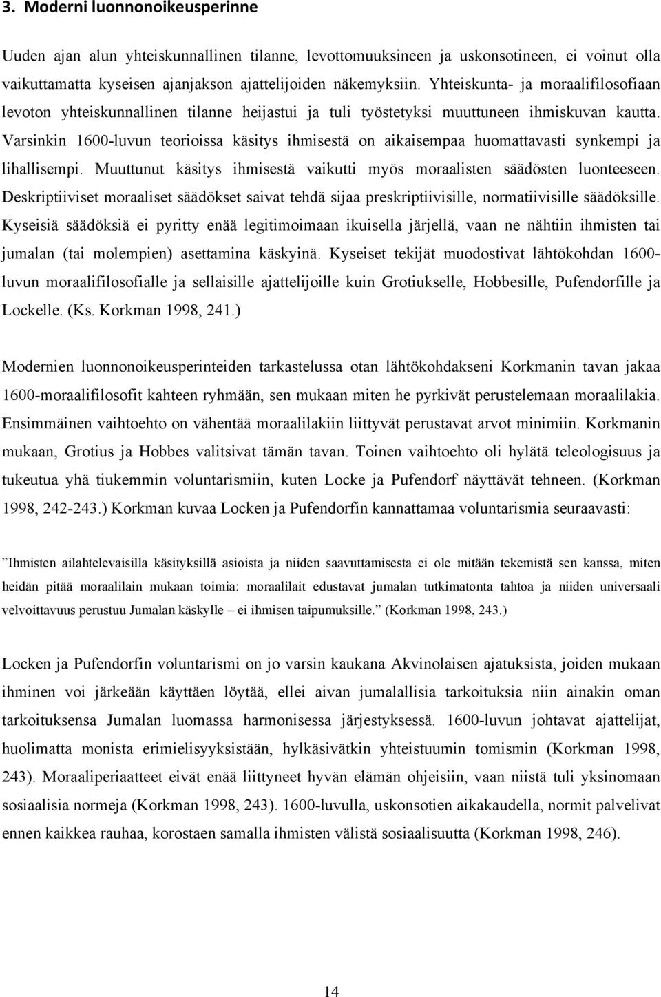 Varsinkin 1600-luvun teorioissa käsitys ihmisestä on aikaisempaa huomattavasti synkempi ja lihallisempi. Muuttunut käsitys ihmisestä vaikutti myös moraalisten säädösten luonteeseen.