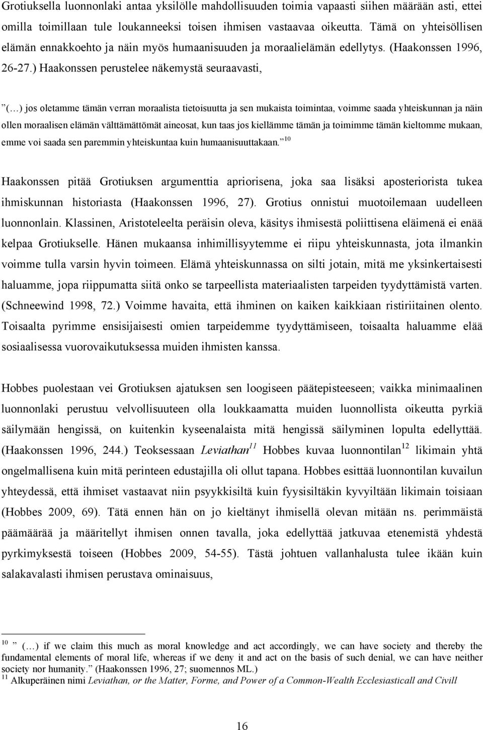 ) Haakonssen perustelee näkemystä seuraavasti, ( ) jos oletamme tämän verran moraalista tietoisuutta ja sen mukaista toimintaa, voimme saada yhteiskunnan ja näin ollen moraalisen elämän