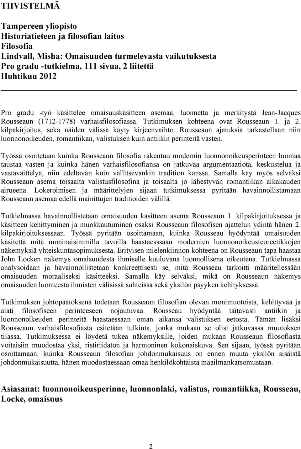 kilpakirjoitus, sekä näiden välissä käyty kirjeenvaihto. Rousseaun ajatuksia tarkastellaan niin luonnonoikeuden, romantiikan, valistuksen kuin antiikin perinteitä vasten.