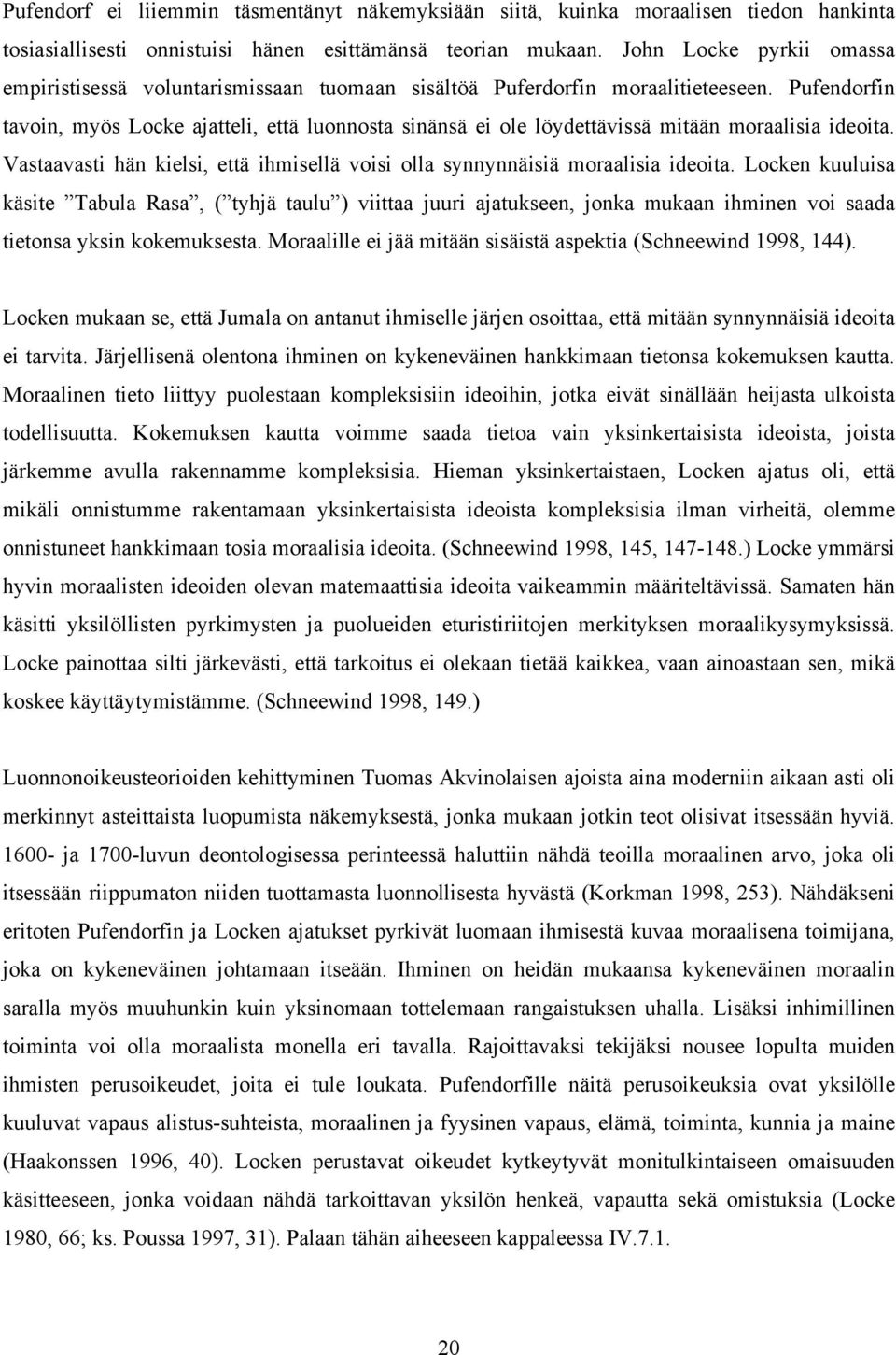 Pufendorfin tavoin, myös Locke ajatteli, että luonnosta sinänsä ei ole löydettävissä mitään moraalisia ideoita. Vastaavasti hän kielsi, että ihmisellä voisi olla synnynnäisiä moraalisia ideoita.