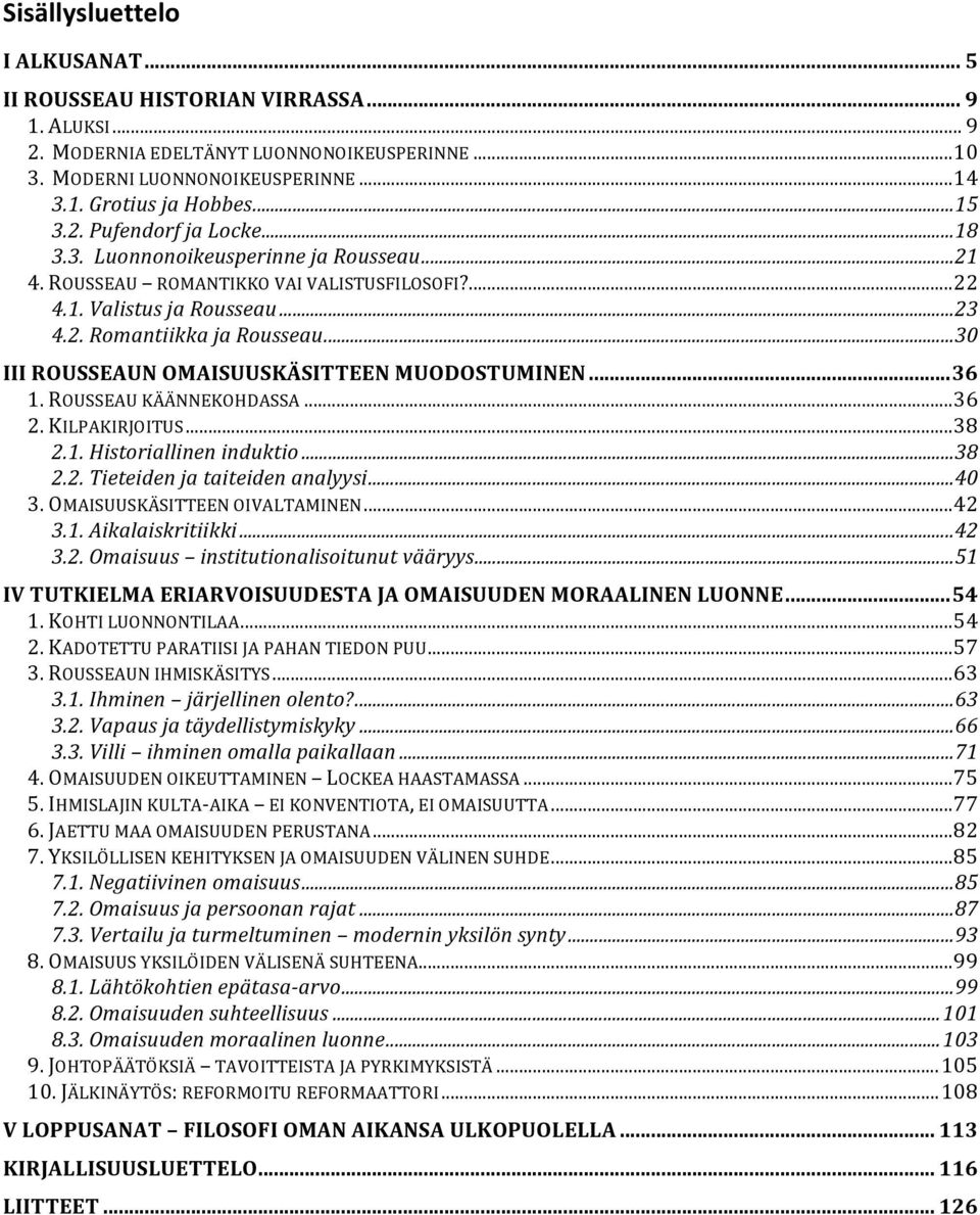 .. 30 III ROUSSEAUN OMAISUUSKÄSITTEEN MUODOSTUMINEN... 36 1. ROUSSEAU KÄÄNNEKOHDASSA... 36 2. KILPAKIRJOITUS... 38 2.1. Historiallinen induktio... 38 2.2. Tieteiden ja taiteiden analyysi... 40 3.