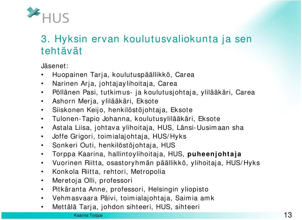 Grigori, toimialajohtaja, HUS/Hyks Sonkeri Outi, henkilöstöjohtaja, HUS Torppa Kaarina, hallintoylihoitaja, HUS, puheenjohtaja Vuorinen Riitta, osastoryhmän päällikkö, ylihoitaja, HUS/Hyks Konkola