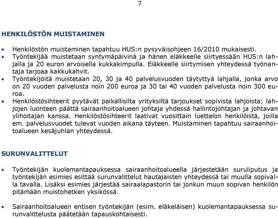 Työntekijöitä muistetaan 20, 30 ja 40 palvelusvuoden täytyttyä lahjalla, jonka arvo on 20 vuoden palvelusta noin 200 euroa ja 30 tai 40 vuoden palvelusta noin 300 euroa.