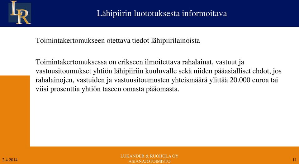 lähipiiriin kuuluvalle sekä niiden pääasialliset ehdot, jos rahalainojen, vastuiden ja