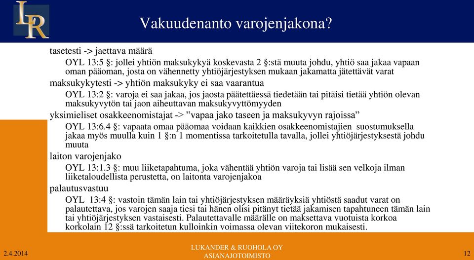 varat maksukykytesti -> yhtiön maksukyky ei saa vaarantua OYL 13:2 : varoja ei saa jakaa, jos jaosta päätettäessä tiedetään tai pitäisi tietää yhtiön olevan maksukyvytön tai jaon aiheuttavan