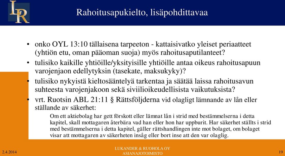 tulisiko nykyistä kieltosääntelyä tarkentaa ja säätää laissa rahoitusavun suhteesta varojenjakoon sekä siviilioikeudellisista vaikutuksista? vrt.