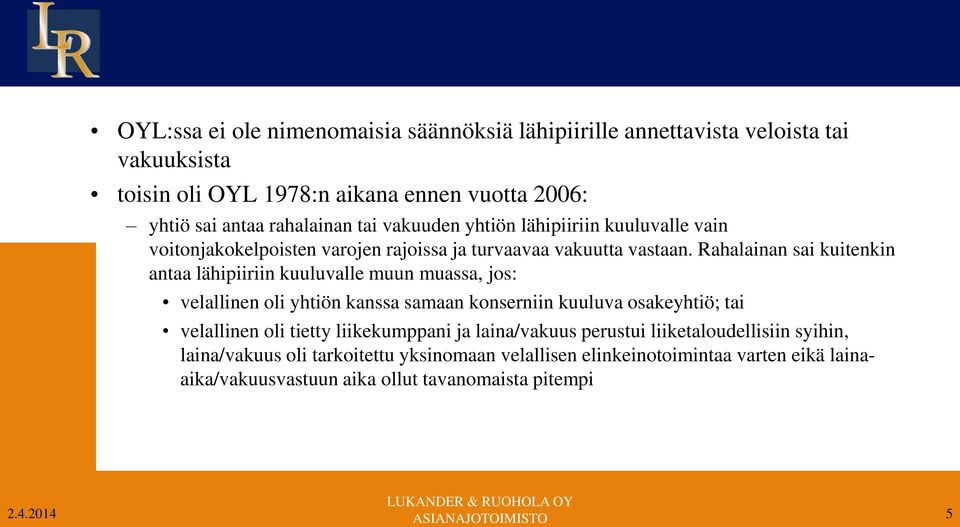 Rahalainan sai kuitenkin antaa lähipiiriin kuuluvalle muun muassa, jos: velallinen oli yhtiön kanssa samaan konserniin kuuluva osakeyhtiö; tai velallinen oli