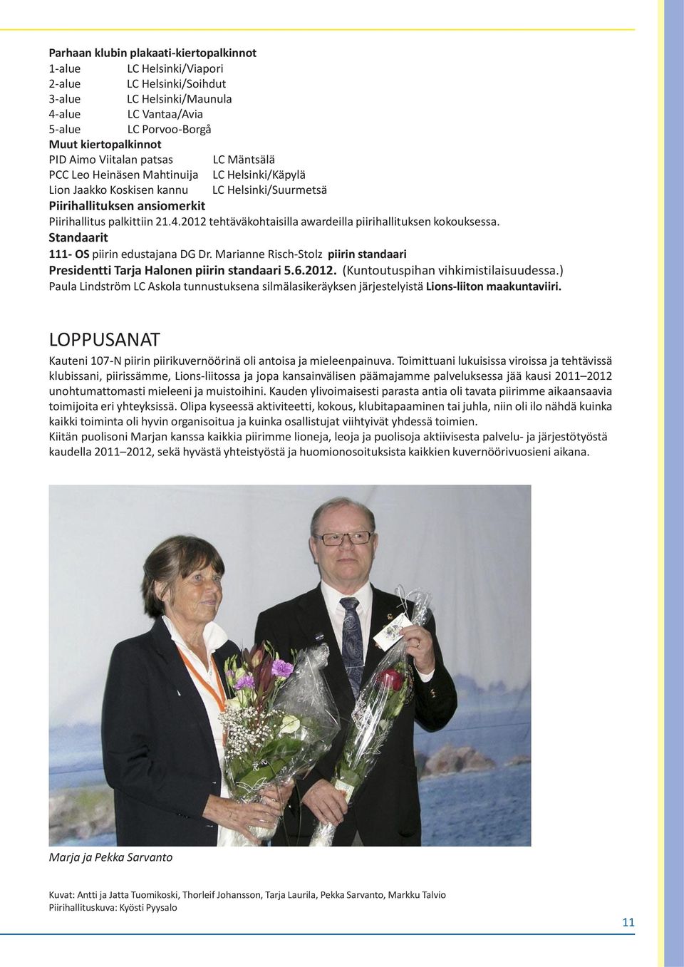 2012 tehtäväkohtaisilla awardeilla piirihallituksen kokouksessa. Standaarit 111- OS piirin edustajana DG Dr. Marianne Risch-Stolz piirin standaari Presidentti Tarja Halonen piirin standaari 5.6.2012. (Kuntoutuspihan vihkimistilaisuudessa.