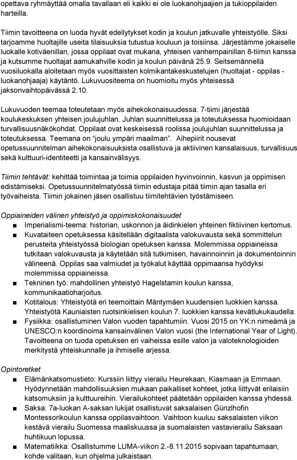 Järjestämme jokaiselle luokalle kotiväenillan, jossa oppilaat ovat mukana, yhteisen vanhempainillan 8-tiimin kanssa ja kutsumme huoltajat aamukahville kodin ja koulun päivänä 25.9.