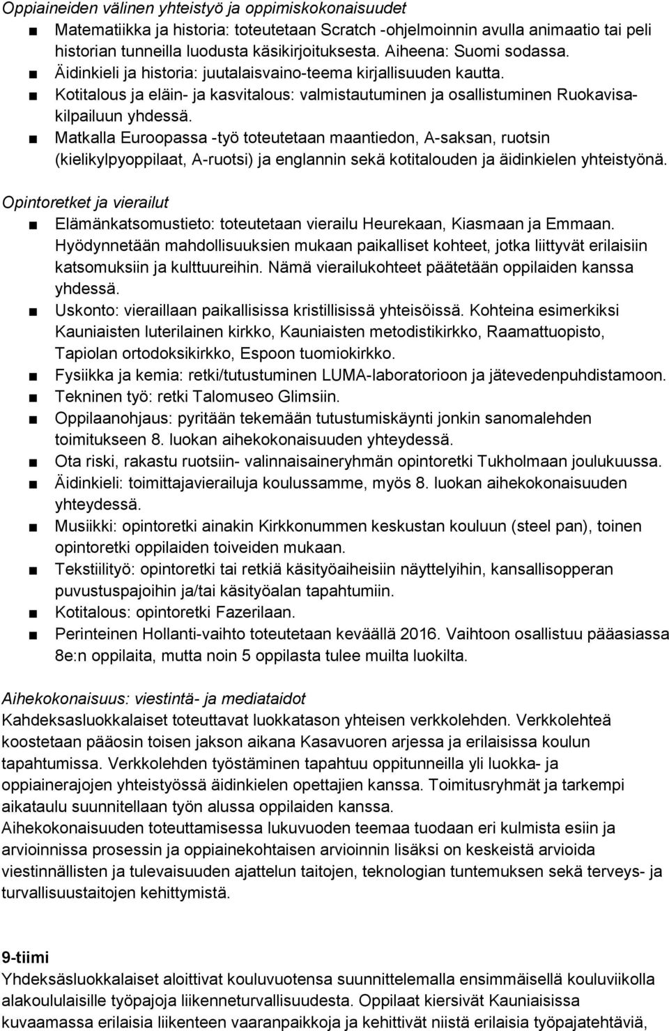 Matkalla Euroopassa -työ toteutetaan maantiedon, A-saksan, ruotsin (kielikylpyoppilaat, A-ruotsi) ja englannin sekä kotitalouden ja äidinkielen yhteistyönä.