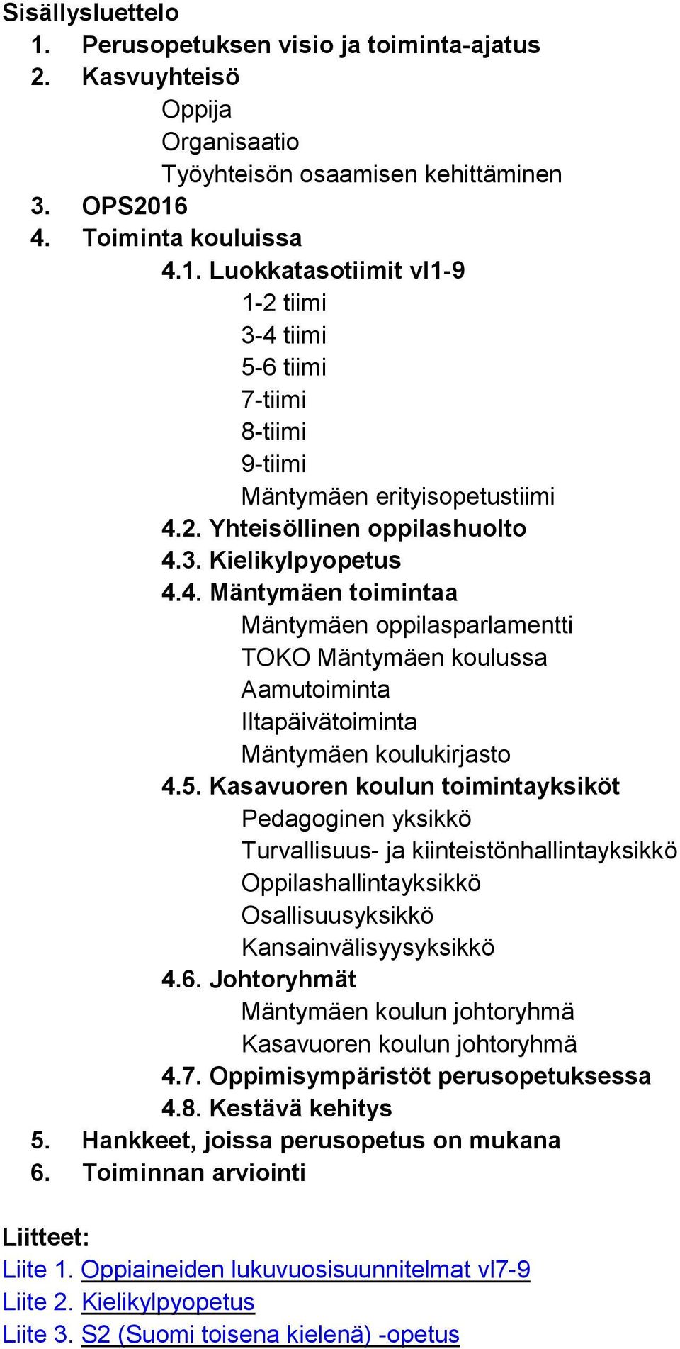 Kasavuoren koulun toimintayksiköt Pedagoginen yksikkö Turvallisuus- ja kiinteistönhallintayksikkö Oppilashallintayksikkö Osallisuusyksikkö Kansainvälisyysyksikkö 4.6.