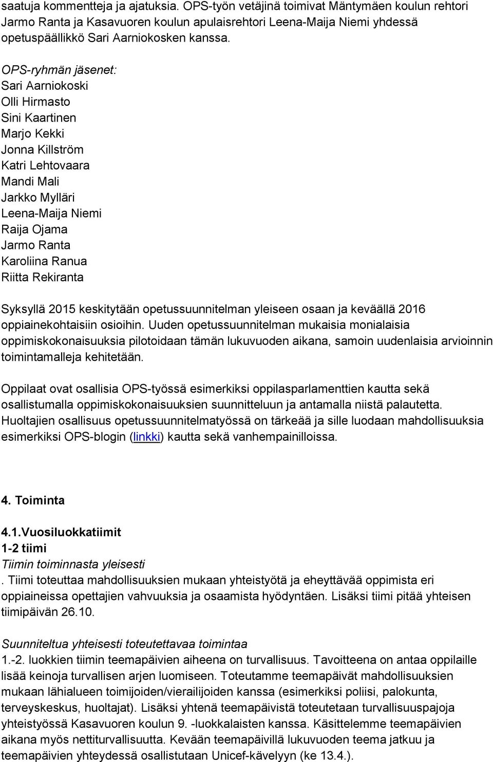 OPS-ryhmän jäsenet: Sari Aarniokoski Olli Hirmasto Sini Kaartinen Marjo Kekki Jonna Killström Katri Lehtovaara Mandi Mali Jarkko Mylläri Leena-Maija Niemi Raija Ojama Jarmo Ranta Karoliina Ranua