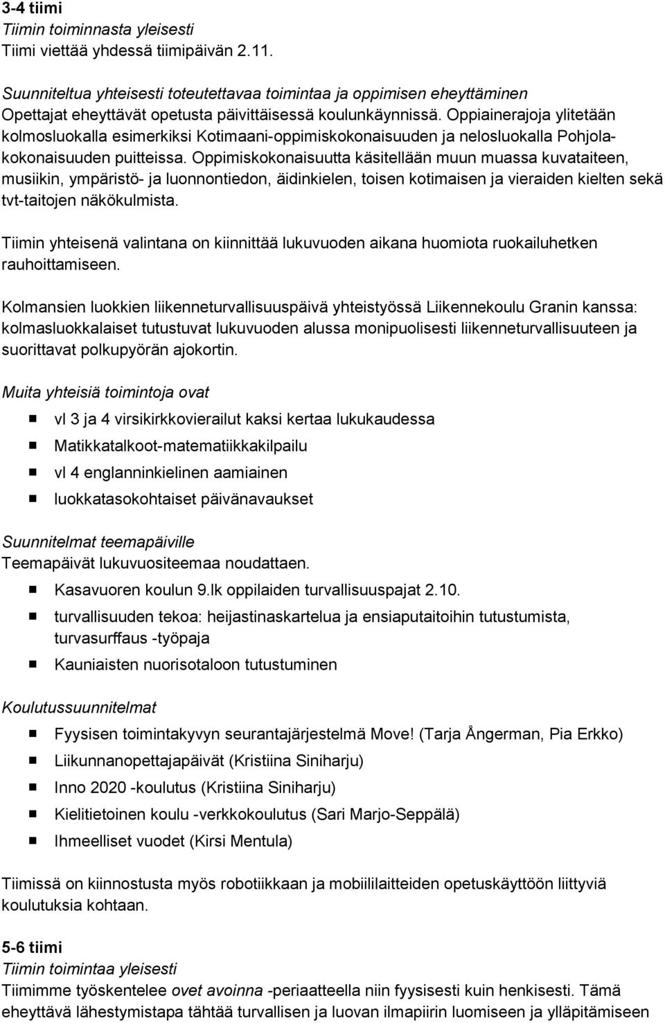 Oppiainerajoja ylitetään kolmosluokalla esimerkiksi Kotimaani-oppimiskokonaisuuden ja nelosluokalla Pohjolakokonaisuuden puitteissa.