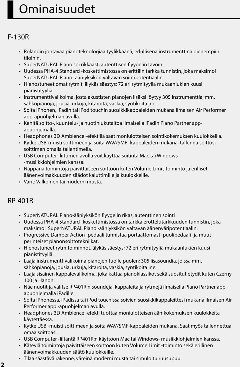 Hienostuneet omat rytmit, älykäs säestys; 72 eri rytmityyliä mukaanlukien kuusi pianistityyliä. Instrumenttivalikoima, josta akustisten pianojen lisäksi löytyy 305 instrumenttia; mm.