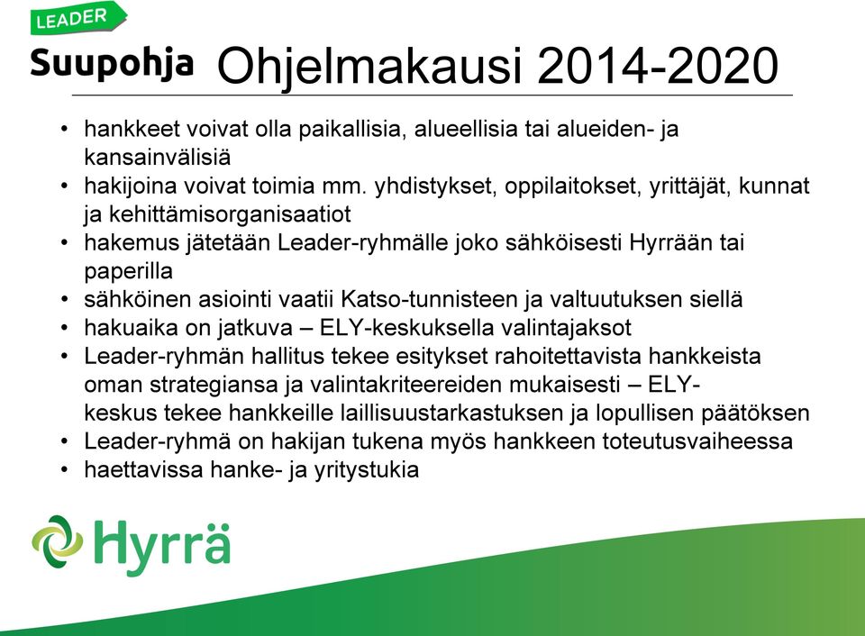 vaatii Katso-tunnisteen ja valtuutuksen siellä hakuaika on jatkuva ELY-keskuksella valintajaksot Leader-ryhmän hallitus tekee esitykset rahoitettavista hankkeista