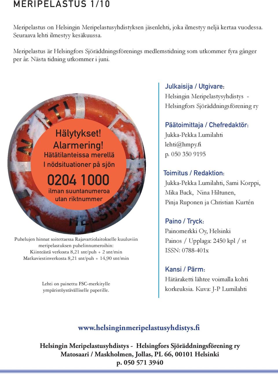 Julkaisija / Utgivare: Helsingin Meripelastysyhdistys - Helsingfors Sjöräddningsförening ry Hälytykset! Alarmering!