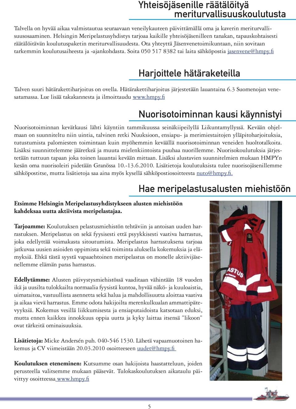Ota yhteyttä Jäsenvenetoimikuntaan, niin sovitaan tarkemmin koulutusaiheesta ja -ajankohdasta. Soita 050 517 8382 tai laita sähköpostia jasenvene@hmpy.fi Talven suuri hätärakettiharjoitus on ovella.